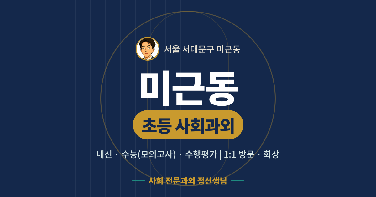 미근동 초등 사회과외 - 내신·수능(모의고사)·수행평가 1:1 방문·화상, 사회 전문과외 정선생님