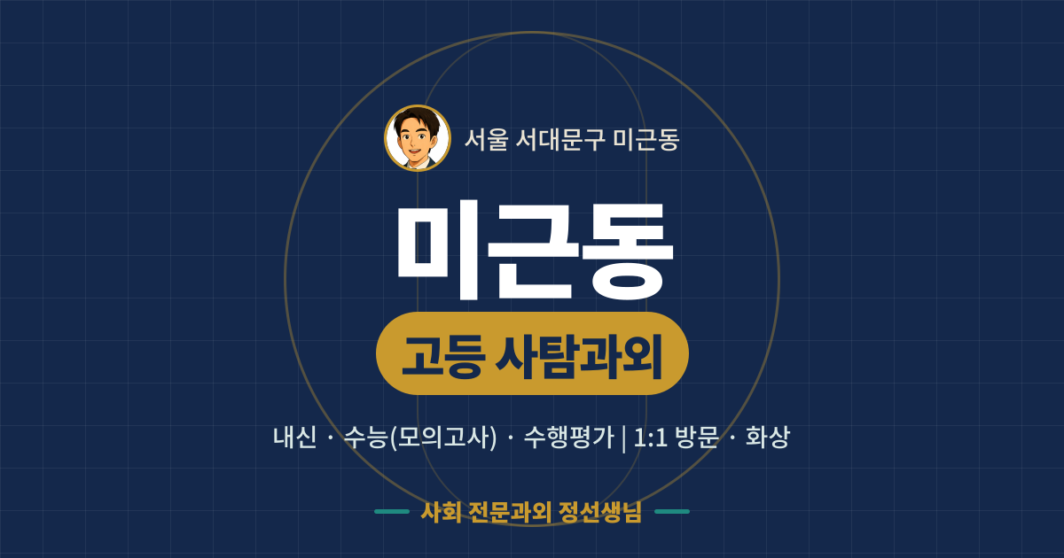 미근동 고등 사탐과외 - 내신·수능(모의고사)·수행평가 1:1 방문·화상, 사회 전문과외 정선생님