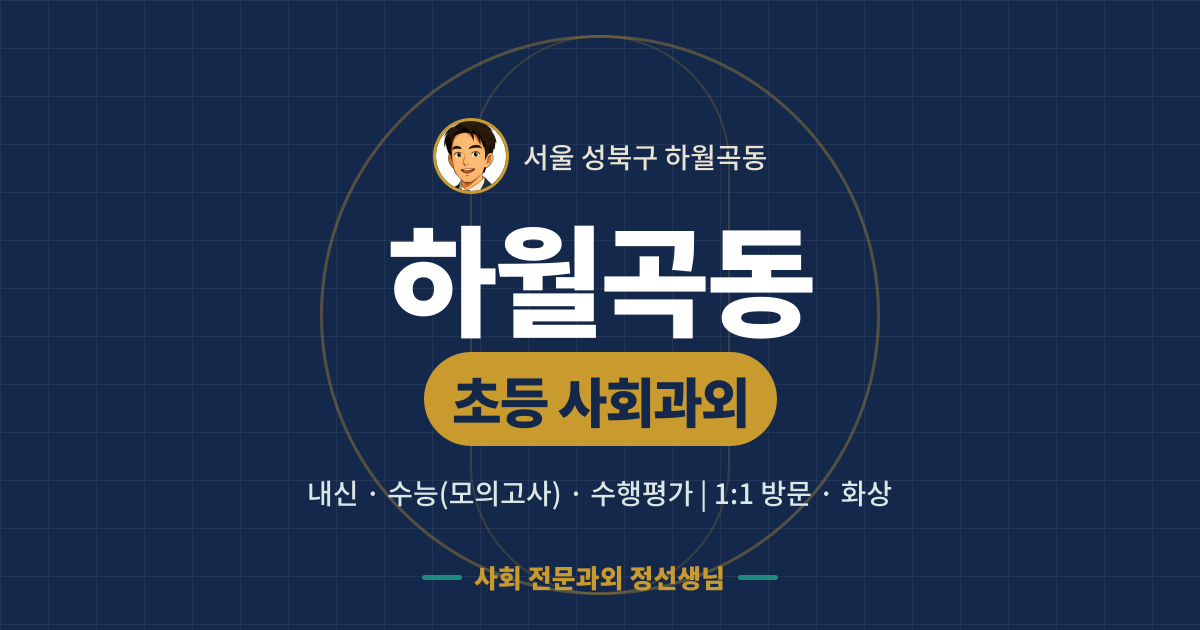 하월곡동 초등 사회과외 - 내신·수능(모의고사)·수행평가 1:1 방문·화상, 사회 전문과외 정선생님
