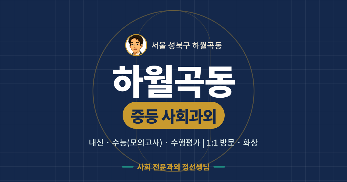 하월곡동 중등 사회과외 - 내신·수능(모의고사)·수행평가 1:1 방문·화상, 사회 전문과외 정선생님