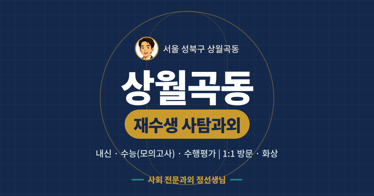 상월곡동 재수생 사탐과외 - 내신·수능(모의고사)·수행평가 1:1 방문·화상, 사회 전문과외 정선생님
