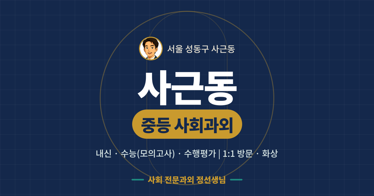 사근동 중등 사회과외 - 내신·수능(모의고사)·수행평가 1:1 방문·화상, 사회 전문과외 정선생님