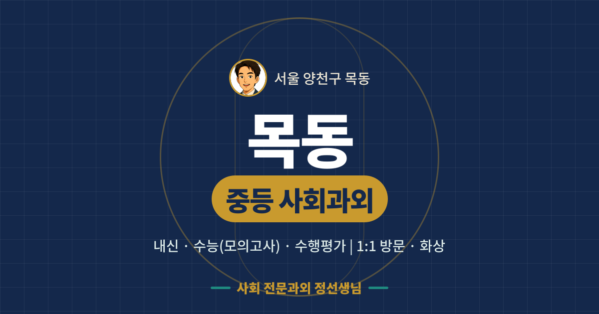 목동 중등 사회과외 - 내신·수능(모의고사)·수행평가 1:1 방문·화상, 사회 전문과외 정선생님