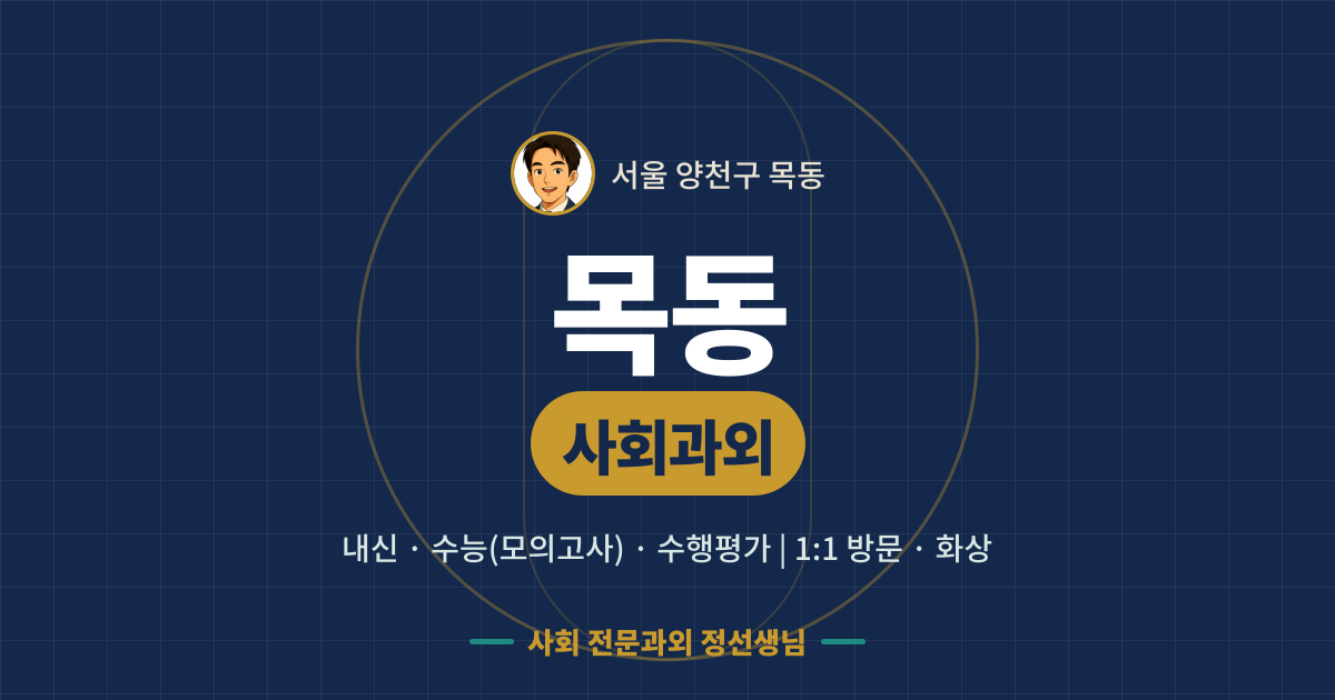목동 사회과외 - 내신·수능(모의고사)·수행평가 1:1 방문·화상, 사회 전문과외 정선생님