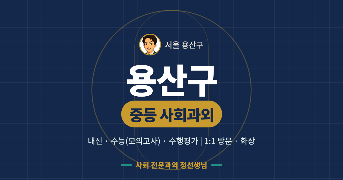 용산구 중등 사회과외 - 내신·수능(모의고사)·수행평가 1:1 방문·화상, 사회 전문과외 정선생님
