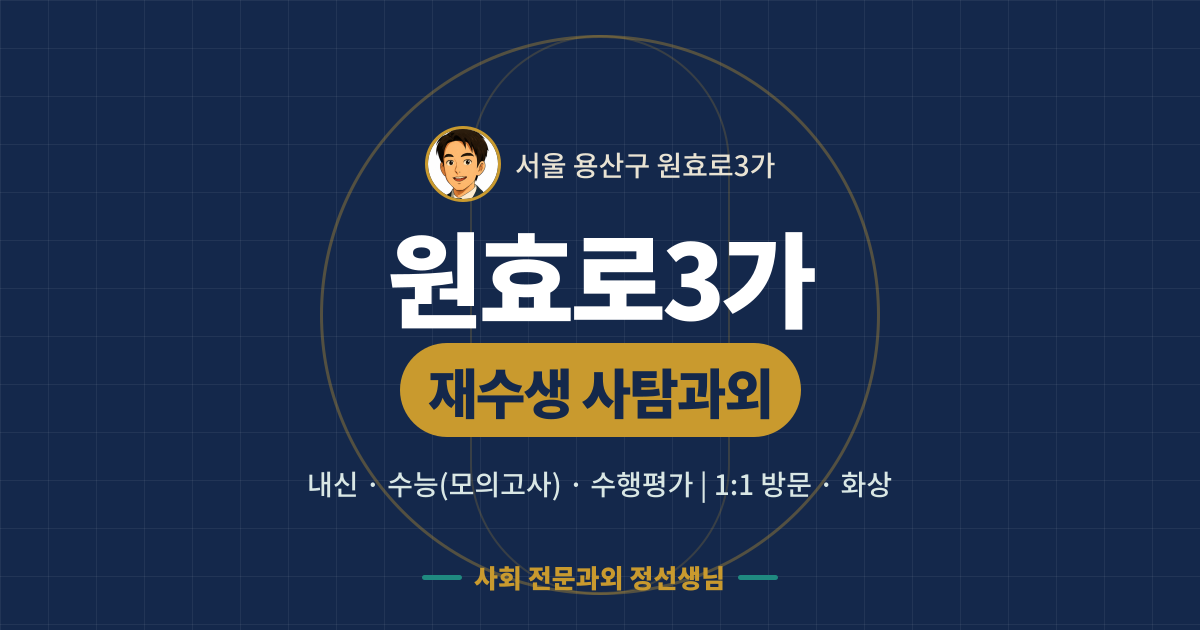 원효로3가 재수생 사탐과외 - 내신·수능(모의고사)·수행평가 1:1 방문·화상, 사회 전문과외 정선생님