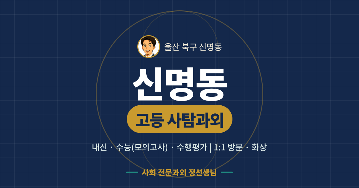 신명동 고등 사탐과외 - 내신·수능(모의고사)·수행평가 1:1 방문·화상, 사회 전문과외 정선생님