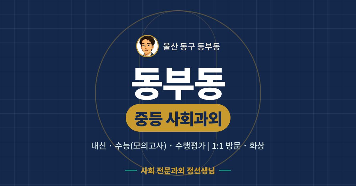 동부동 중등 사회과외 - 내신·수능(모의고사)·수행평가 1:1 방문·화상, 사회 전문과외 정선생님