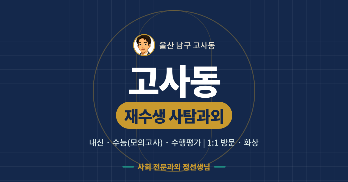 고사동 재수생 사탐과외 - 내신·수능(모의고사)·수행평가 1:1 방문·화상, 사회 전문과외 정선생님