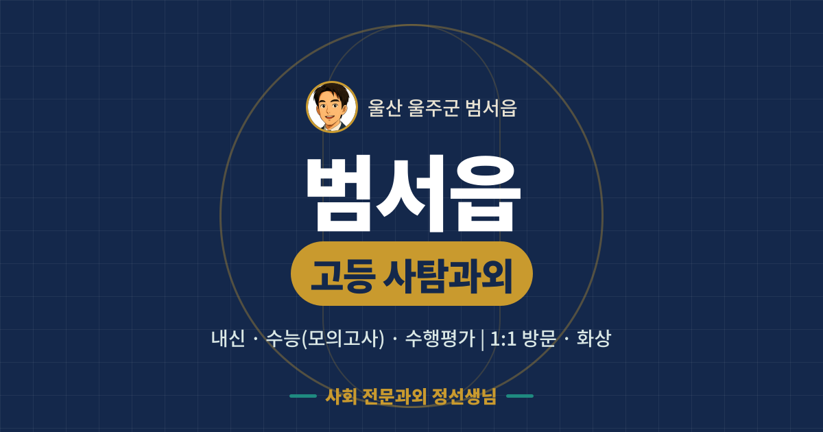 범서읍 고등 사탐과외 - 내신·수능(모의고사)·수행평가 1:1 방문·화상, 사회 전문과외 정선생님