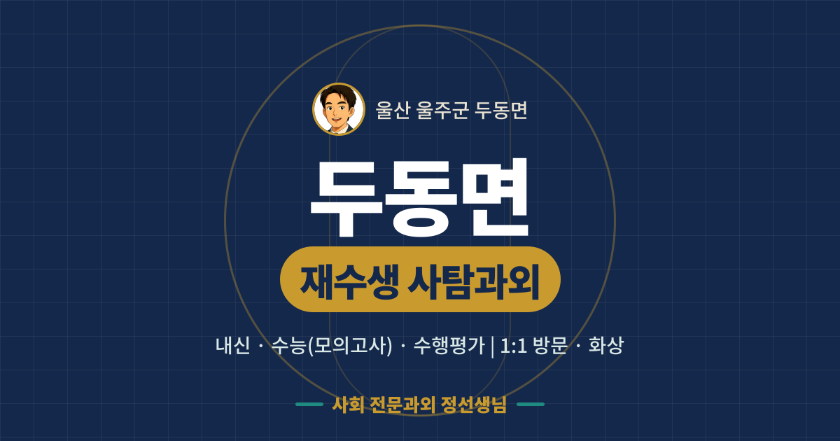 두동면 재수생 사탐과외 - 내신·수능(모의고사)·수행평가 1:1 방문·화상, 사회 전문과외 정선생님
